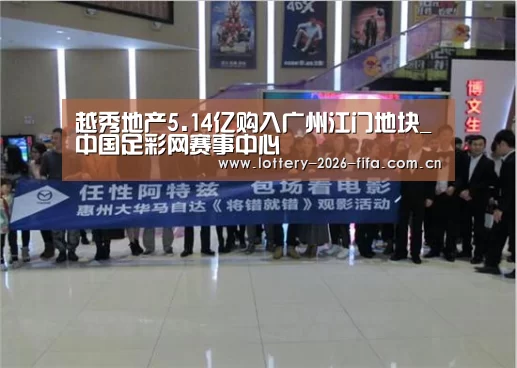越秀地产5.14亿购入广州江门地块_中国足彩网赛事中心(图2) 欧洲杯